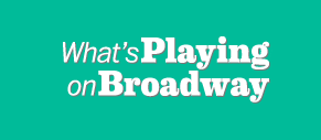 What's Playing on Broadway